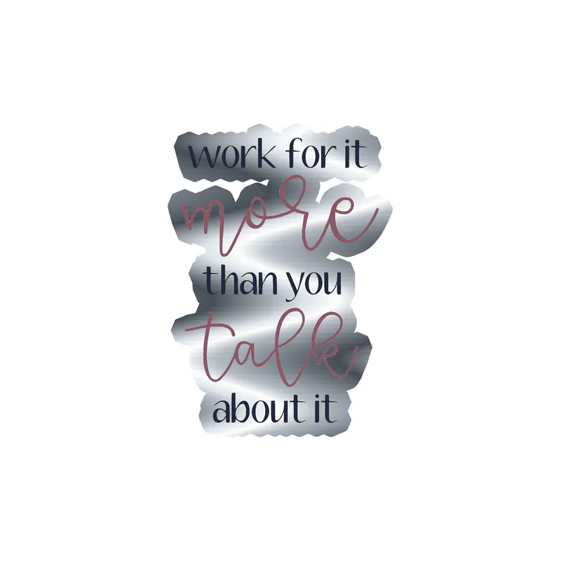 Work for It More Than You Talk About it Silver Chrome Vinyl Decal - Custom Size