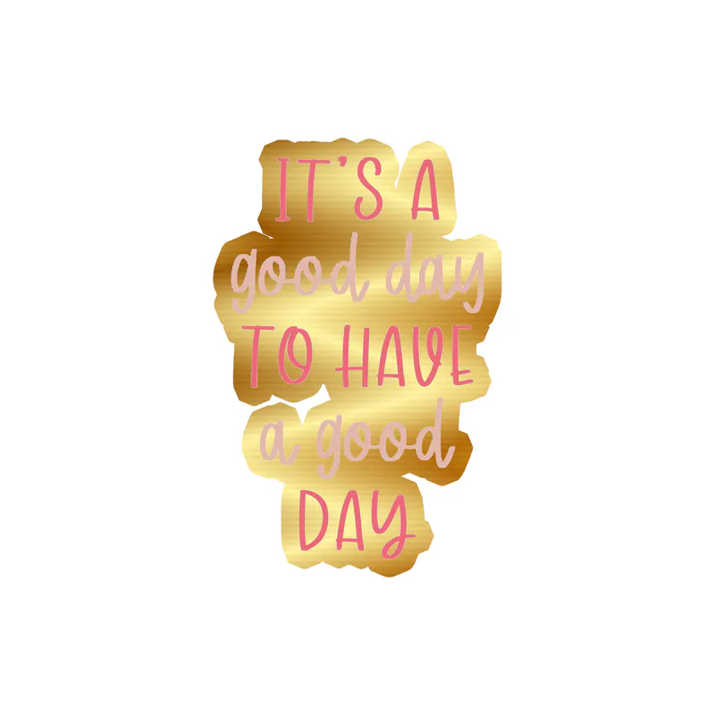 It's a Good Day to Have a Good Day Gold Chrome Vinyl Decal - Custom Size