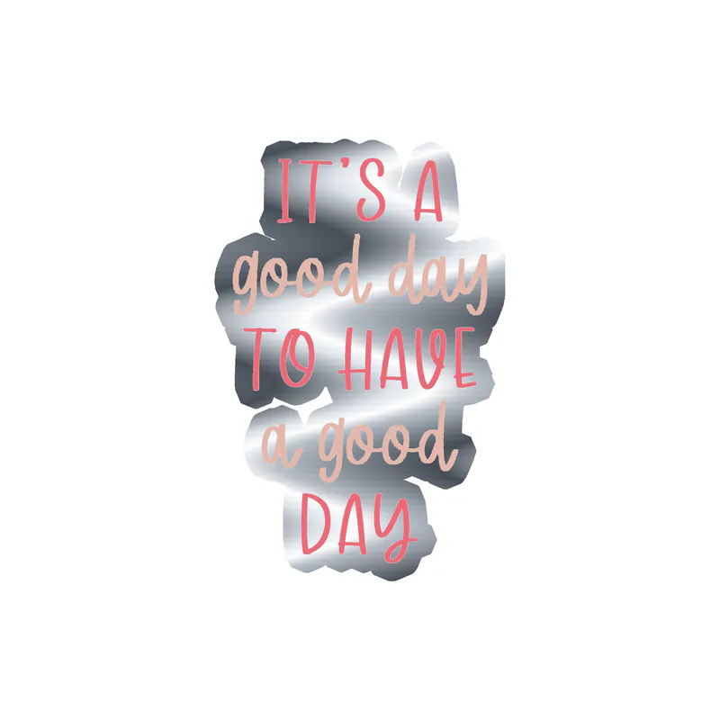 It's a Good Day to Have a Good Day Silver Chrome Vinyl Decal - Custom Size