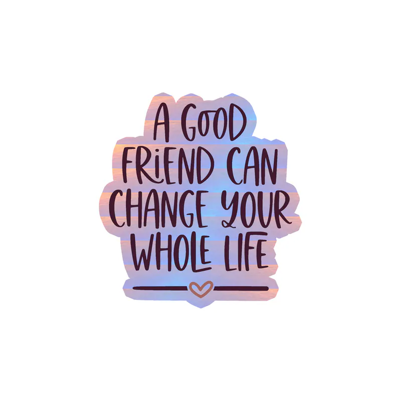 A Good Friend Can Change Your Whole Life Holographic Vinyl Decal - Custom Size