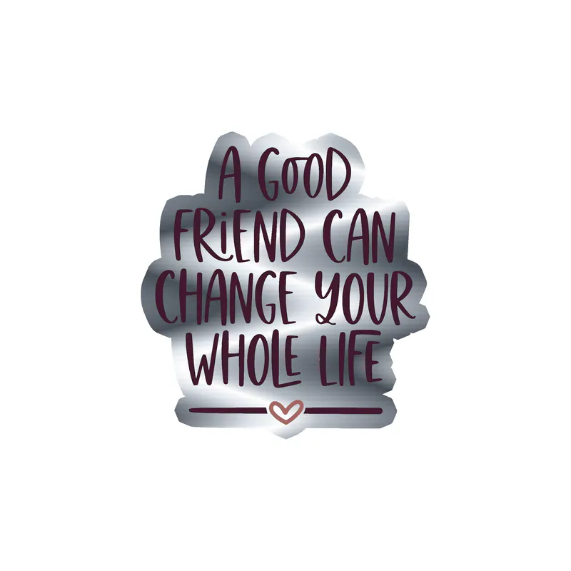 A Good Friend Can Change Your Whole Life Silver Chrome Vinyl Decal - Custom Size