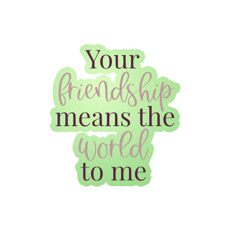 Your Friendship Means the World To Me Glow in the Dark Vinyl Decal - Custom Size