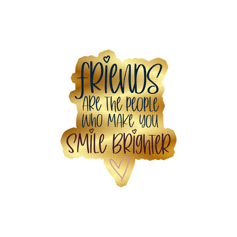 Friends are the People Who Make You Smile Brighter Gold Chrome Vinyl Decal - Custom Size