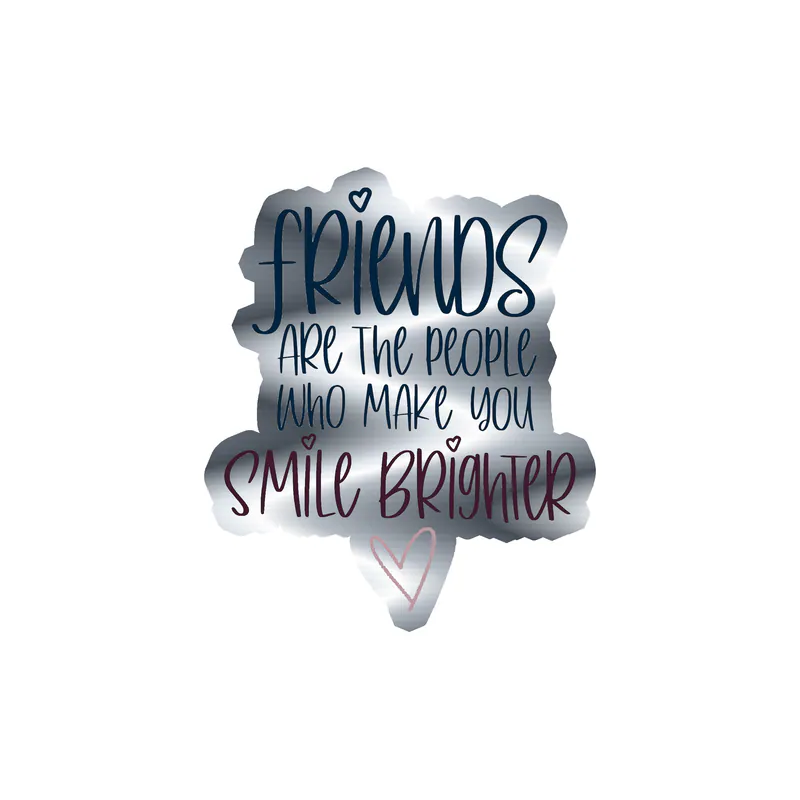 Friends are the People Who Make You Smile Brighter Silver Chrome Vinyl Decal - Custom Size