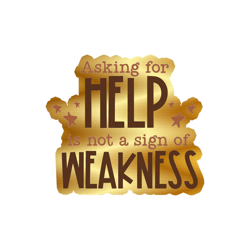 Asking for Help is Not A Sign of Weakness Gold Chrome Vinyl Decal - Custom Size