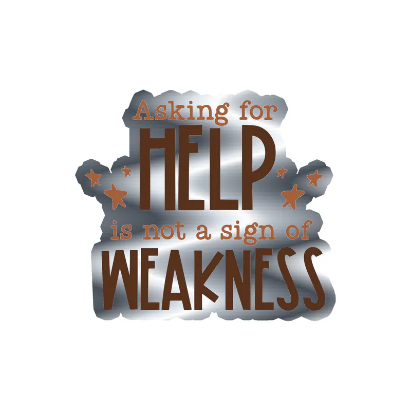Asking for Help is Not A Sign of Weakness Silver Chrome Vinyl Decal - Custom Size