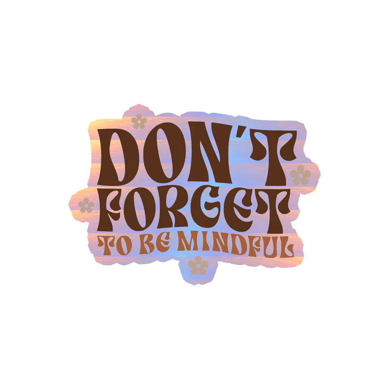 Don't Forget to be Mindful Holographic Vinyl Decal - Custom Size