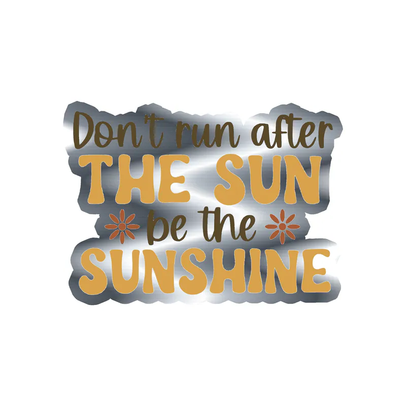 Be the Sunshine Silver Chrome Vinyl Decal - Custom Size
