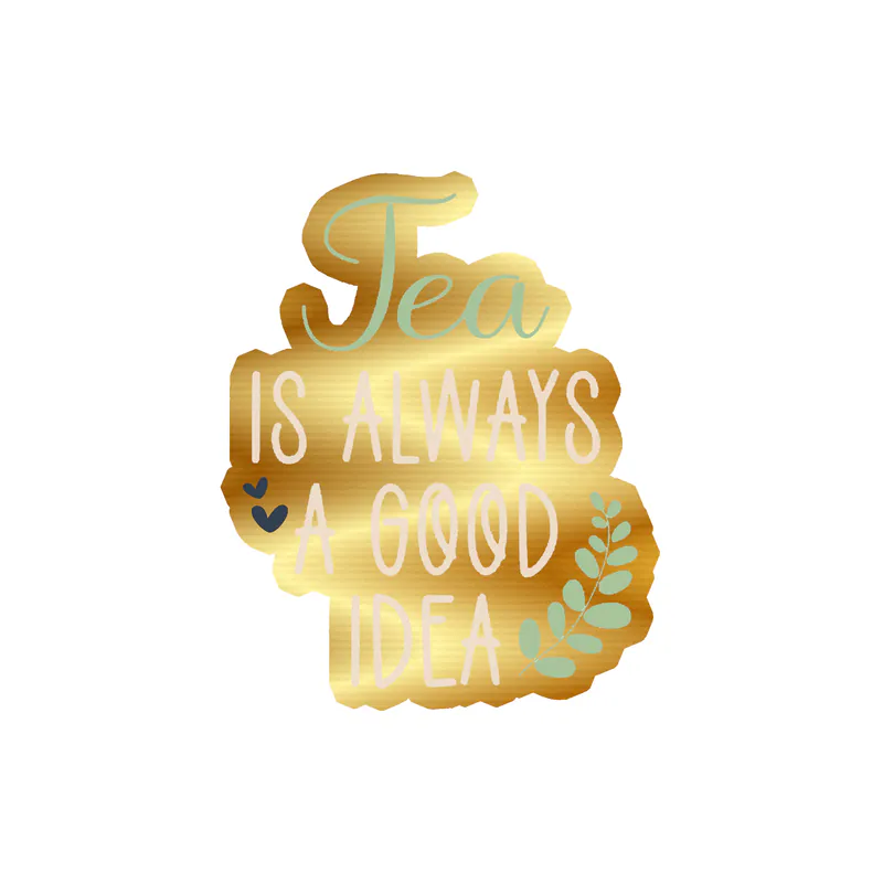 Tea Is Always A Good Idea Gold Chrome Vinyl Decal - Custom Size