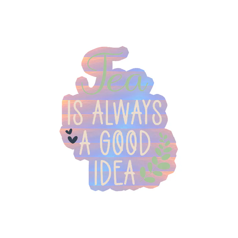Tea Is Always A Good Idea Holographic Vinyl Decal - Custom Size