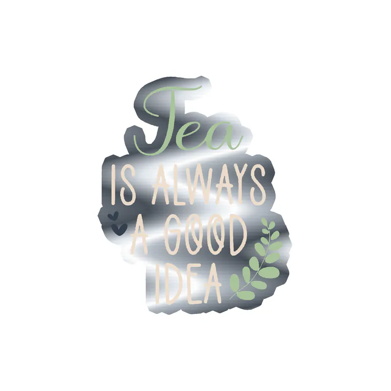 Tea Is Always A Good Idea Silver Chrome Vinyl Decal - Custom Size