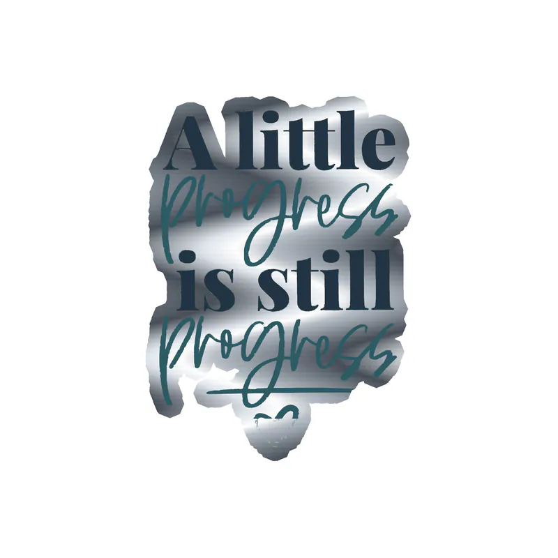A Little Progress Is Still Progress Silver Chrome Vinyl Decal - Custom Size