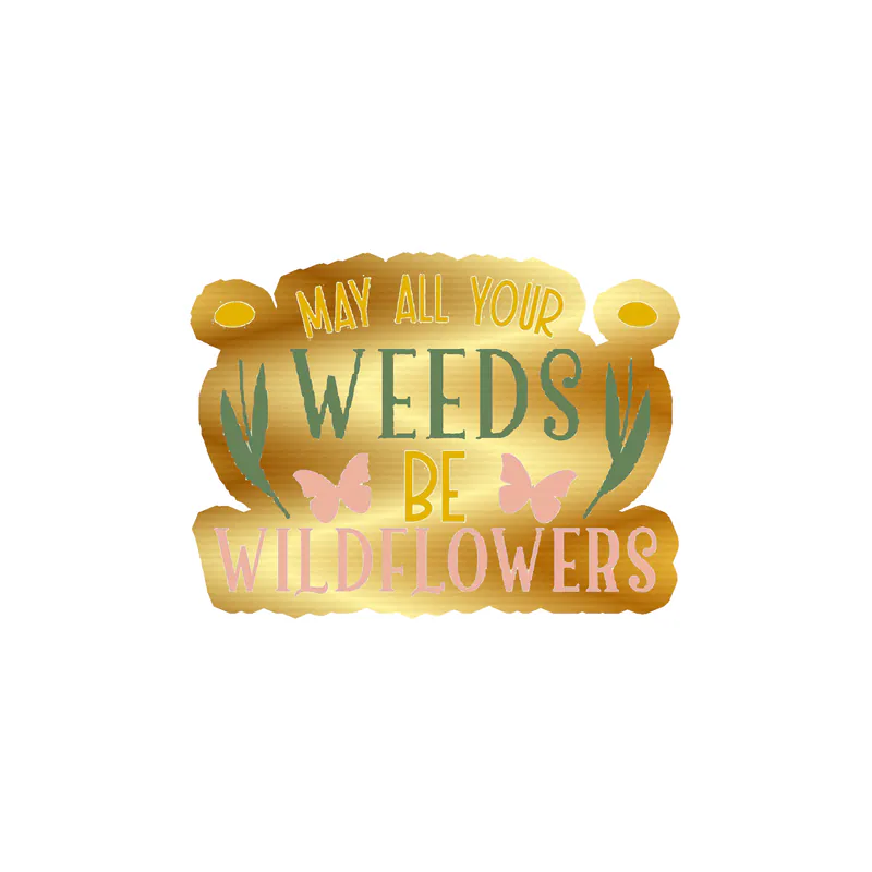 May All Your Weeds Be Wildflowers Gold Chrome Vinyl Decal - Custom Size