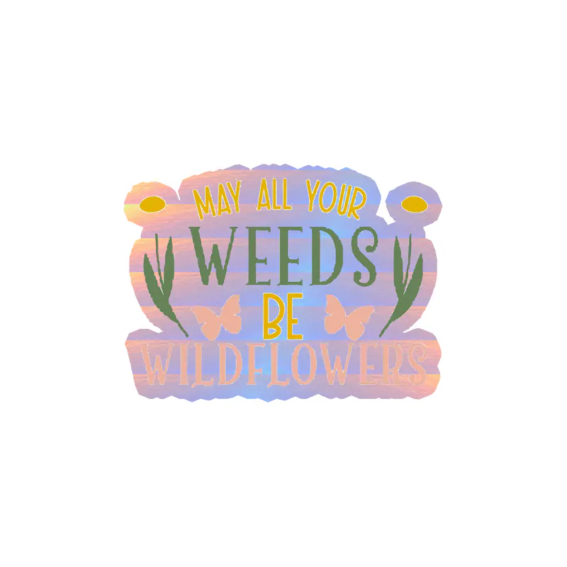 May All Your Weeds Be Wildflowers Holographic Vinyl Decal - Custom Size