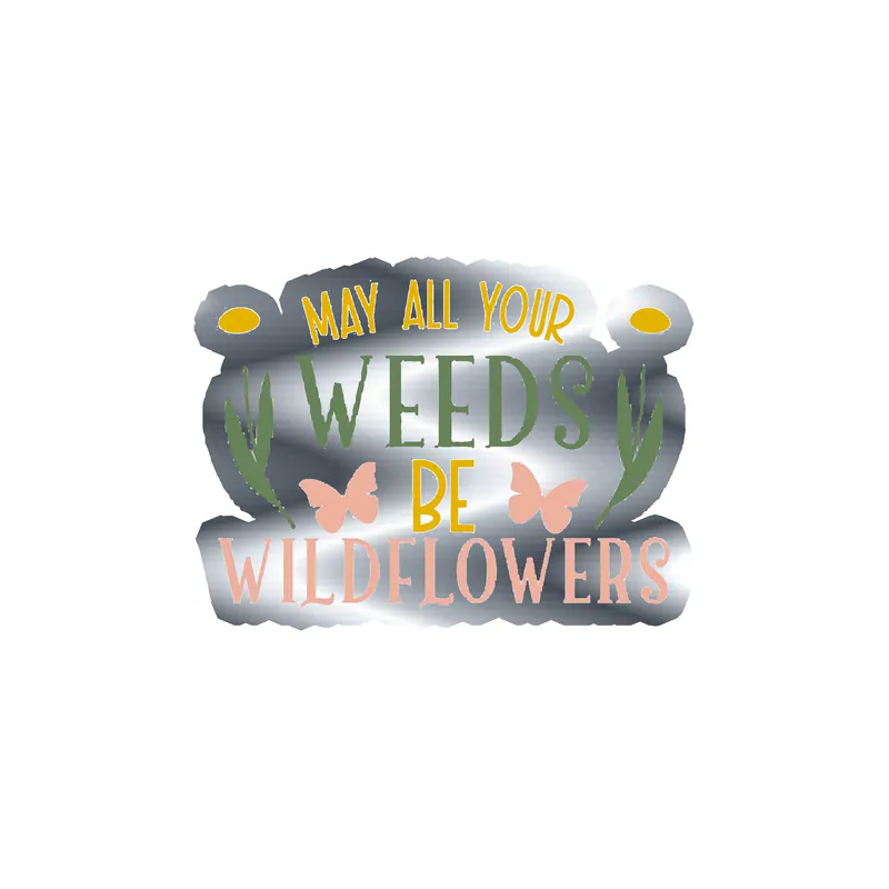 May All Your Weeds Be Wildflowers Silver Chrome Vinyl Decal - Custom Size