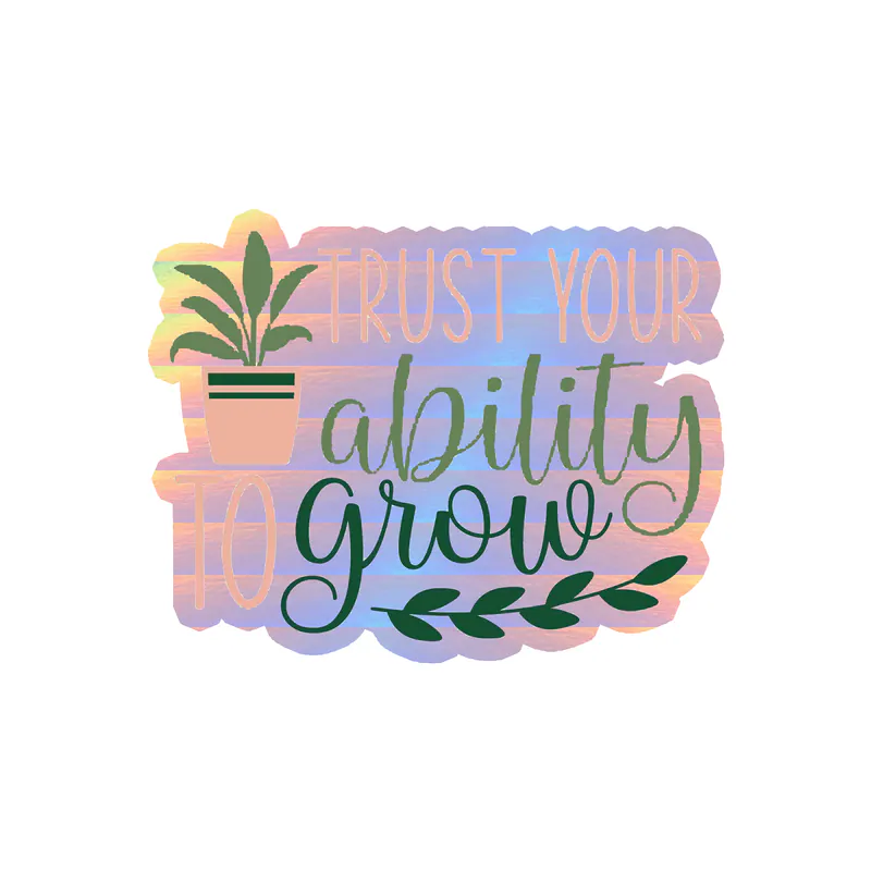 Trust Your Ability To Grow Holographic Vinyl Decal - Custom Size