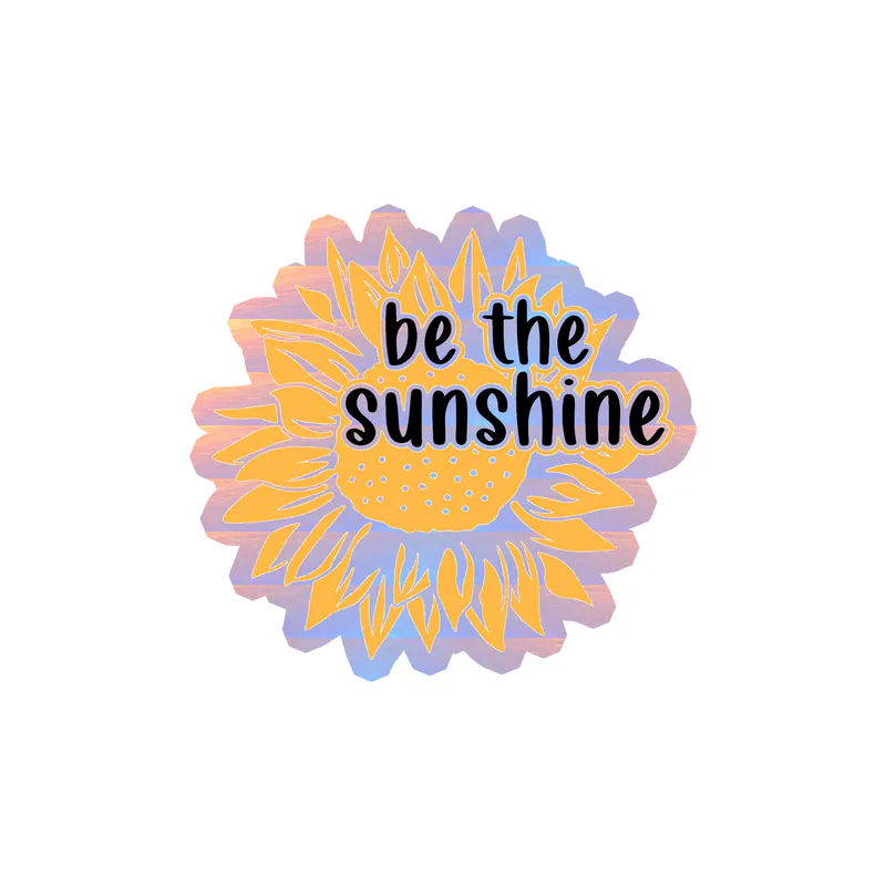 Be The Sunshine Full Color Vinyl - Holographic Vinyl Sticker - Custom Size