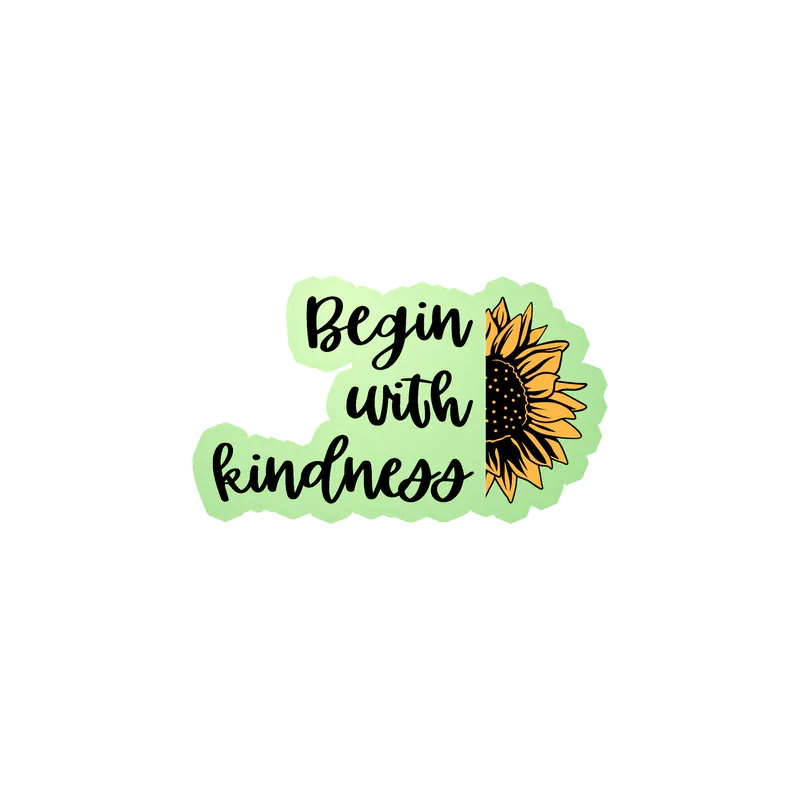 Begin With Kindness Full Color Vinyl - Glow in the Dark Vinyl Sticker - Custom Size