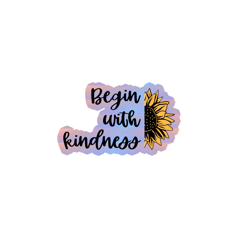 Begin With Kindness Full Color Vinyl - Holographic Vinyl Sticker - Custom Size