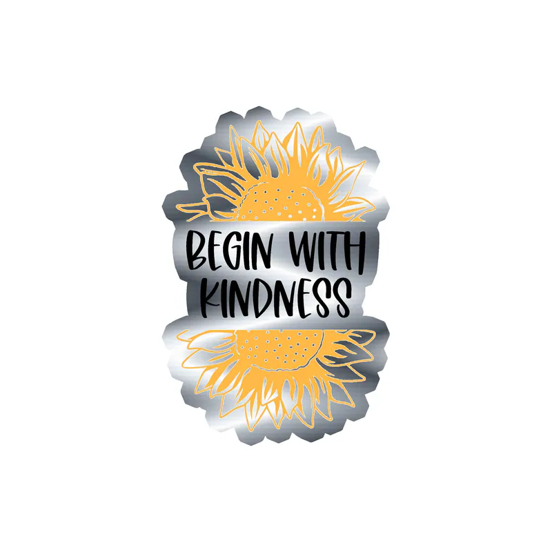Begin With Kindness Full Color Vinyl - Silver Chrome Vinyl Sticker - Custom Size