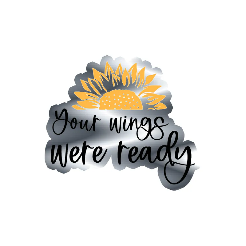 Your Wings Were Ready - Sunflower - Full Color Vinyl - Silver Chrome Vinyl Sticker - Custom Size