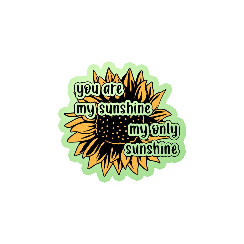 You Are My Sunshine My Only Sunshine - Sunflower - Full Color Vinyl - Glow in the Dark Vinyl Sticker - Custom Size