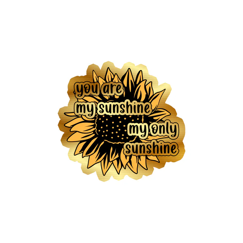 You Are My Sunshine My Only Sunshine - Sunflower - Full Color Vinyl - Gold Chrome Vinyl Sticker - Custom Size