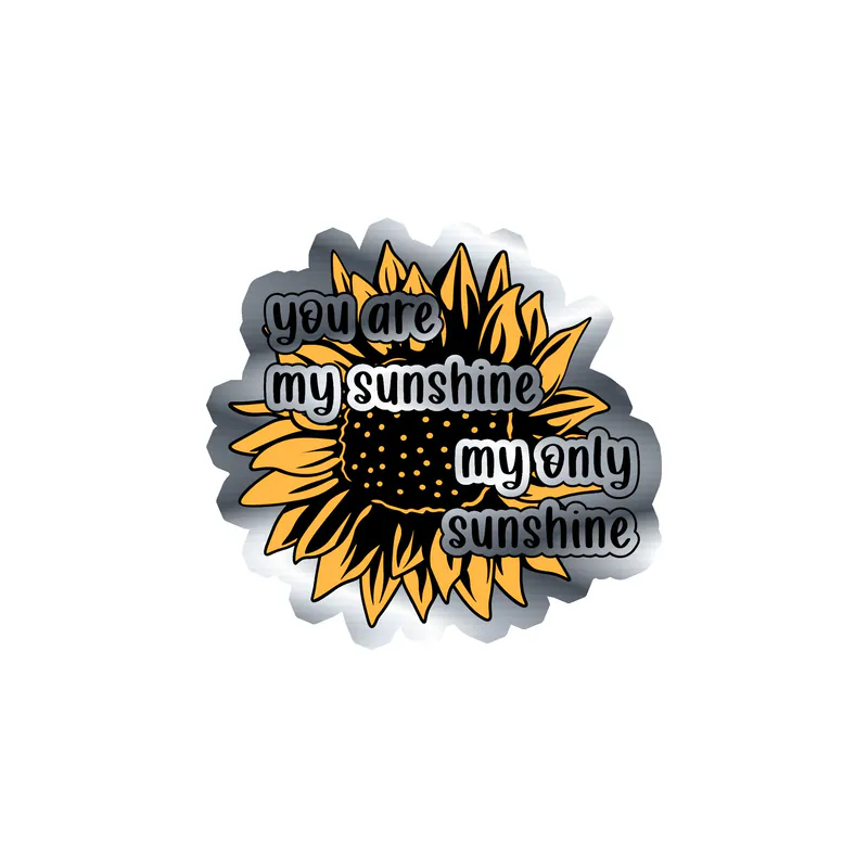You Are My Sunshine My Only Sunshine - Sunflower - Full Color Vinyl - Silver Chrome Vinyl Sticker - Custom Size