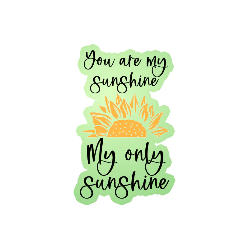 You Are My Sunshine My Only Sunshine Full Color - Sunflower - Vinyl - Glow in the Dark Vinyl Sticker - Custom Size