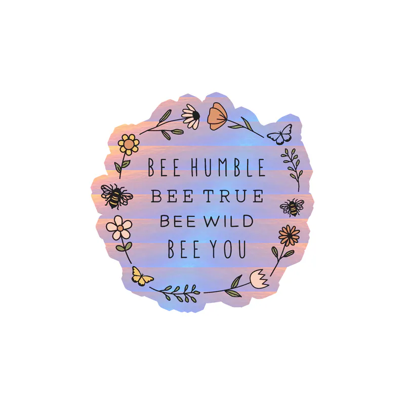 Bee Humble Bee True Bee Wild Bee You Holographic Vinyl Decal - Custom Size