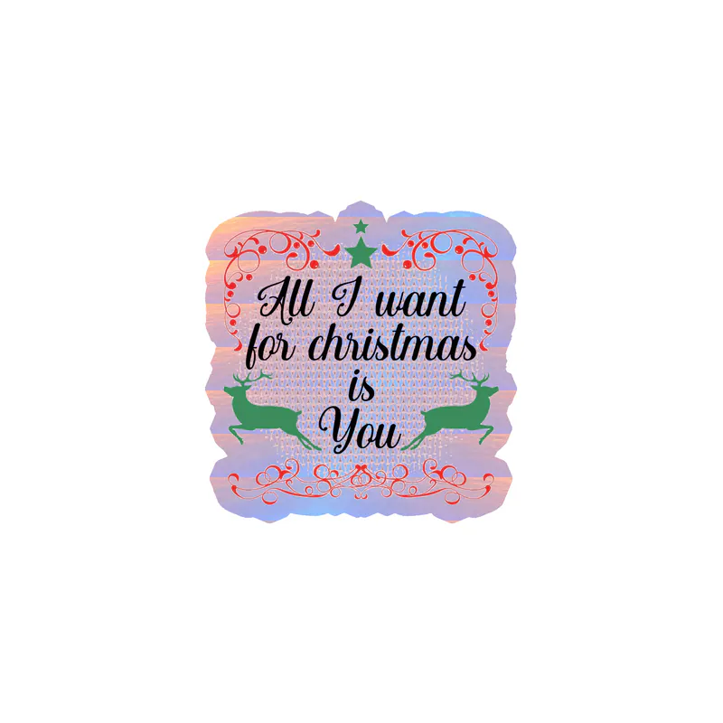 All I Want For Christmas Is You Holographic Vinyl Sticker - Custom Size