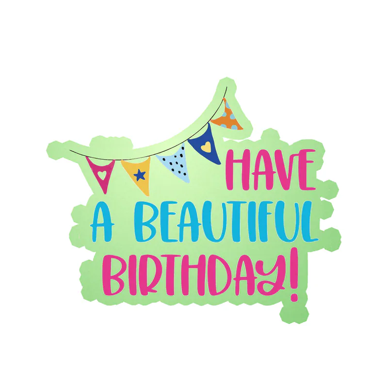Have A Beautiful Birthday! - Glow in the Dark Vinyl Decal - Custom Size