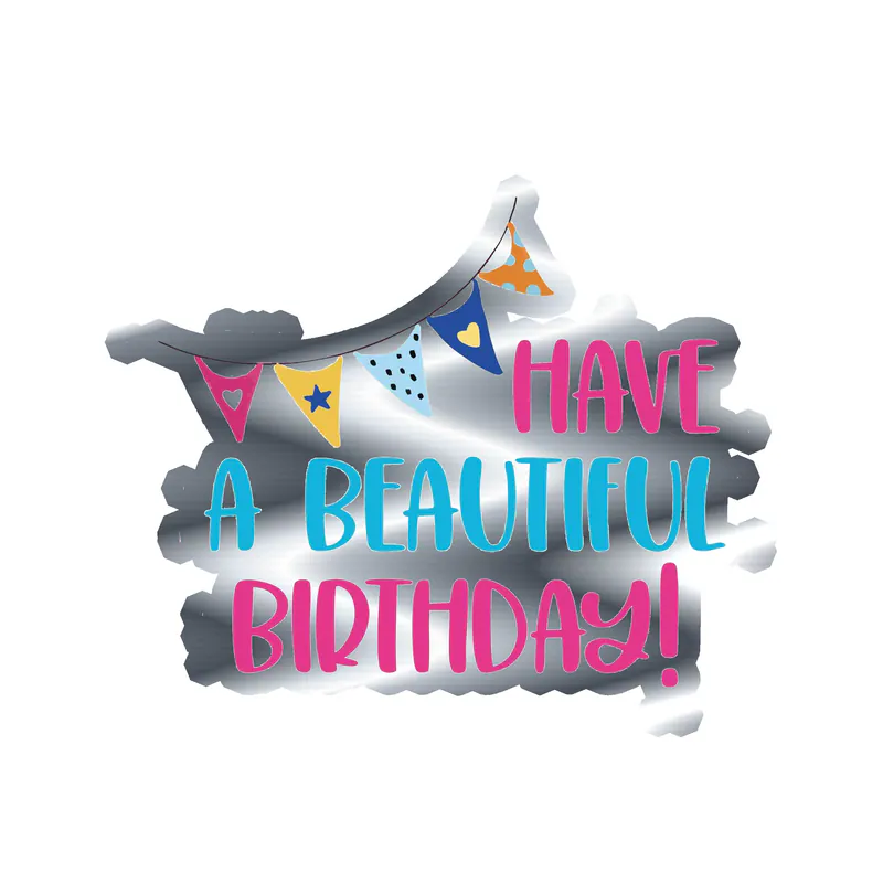 Have A Beautiful Birthday! - Silver Chrome Vinyl Decal - Custom Size